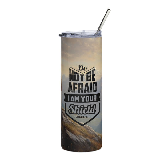 Do Not Be Afraid I Am Your Shield 20 oz Stainless steel tumbler