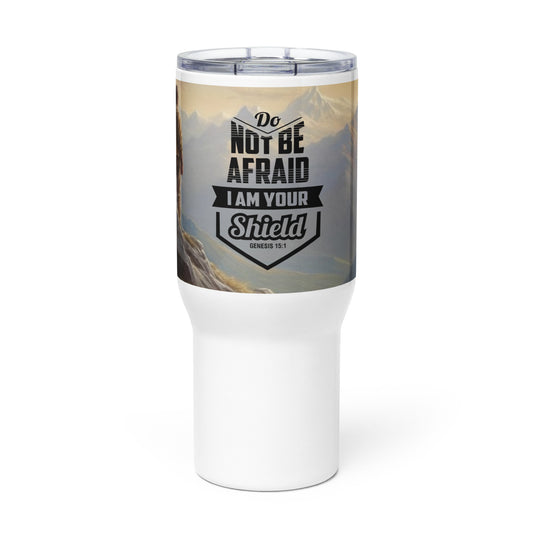 Do Not Be Afraid I Am Your Shield 25 oz Travel Mug